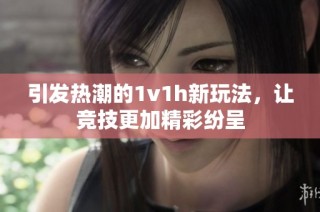 引发热潮的1v1h新玩法，让竞技更加精彩纷呈