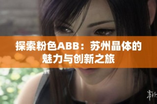 探索粉色ABB：苏州晶体的魅力与创新之旅