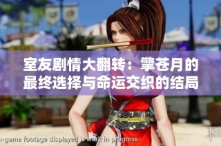 室友剧情大翻转：擎苍月的最终选择与命运交织的结局揭秘