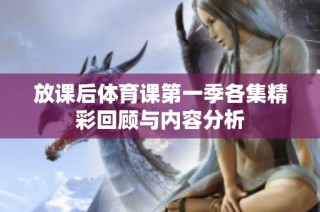 放课后体育课第一季各集精彩回顾与内容分析