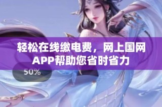 轻松在线缴电费，网上国网APP帮助您省时省力