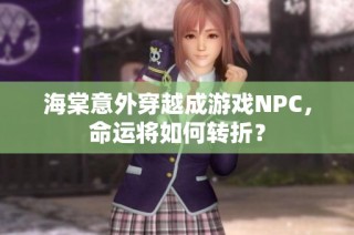 海棠意外穿越成游戏NPC，命运将如何转折？
