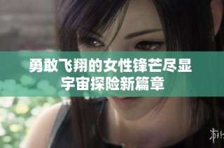 勇敢飞翔的女性锋芒尽显 宇宙探险新篇章