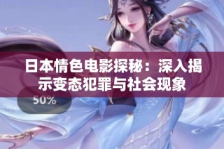 日本情色电影探秘：深入揭示变态犯罪与社会现象