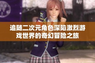 追随二次元角色深陷激烈游戏世界的奇幻冒险之旅