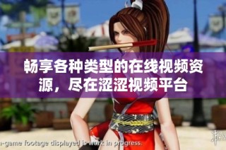 畅享各种类型的在线视频资源，尽在涩涩视频平台
