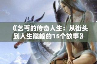 《乞丐的传奇人生：从街头到人生巅峰的15个故事》