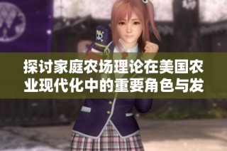 探讨家庭农场理论在美国农业现代化中的重要角色与发展前景