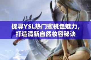 探寻YSL热门蜜桃色魅力，打造清新自然妆容秘诀