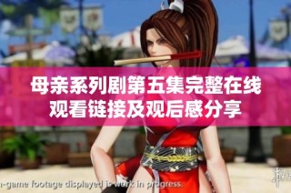 母亲系列剧第五集完整在线观看链接及观后感分享