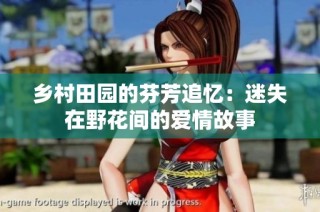 乡村田园的芬芳追忆：迷失在野花间的爱情故事
