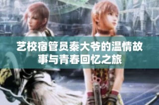 艺校宿管员秦大爷的温情故事与青春回忆之旅