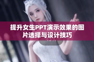 提升女生PPT演示效果的图片选择与设计技巧