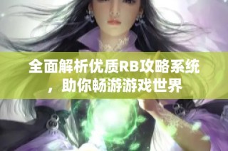 全面解析优质RB攻略系统，助你畅游游戏世界
