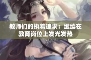 教师们的执着追求：继续在教育岗位上发光发热