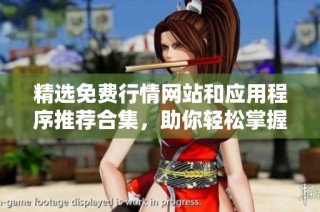 精选免费行情网站和应用程序推荐合集，助你轻松掌握市场动态