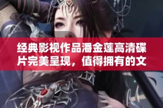 经典影视作品潘金莲高清碟片完美呈现，值得拥有的文化珍品