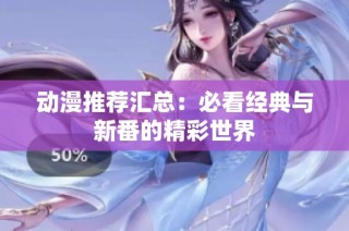 动漫推荐汇总：必看经典与新番的精彩世界