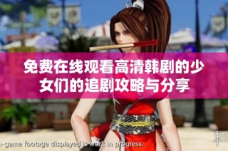 免费在线观看高清韩剧的少女们的追剧攻略与分享