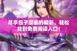 尽享包子漫画的精彩，轻松找到免费阅读入口！