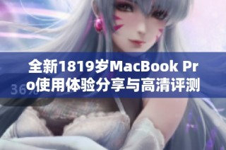 全新1819岁MacBook Pro使用体验分享与高清评测