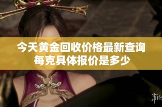 今天黄金回收价格最新查询 每克具体报价是多少