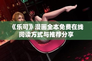 《乐可》漫画全本免费在线阅读方式与推荐分享