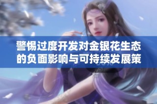 警惕过度开发对金银花生态的负面影响与可持续发展策略