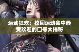 运动狂欢：校园运动会中最受欢迎的口号大揭秘