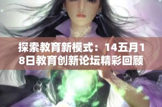 探索教育新模式：14五月18日教育创新论坛精彩回顾