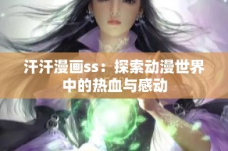 汗汗漫画ss：探索动漫世界中的热血与感动