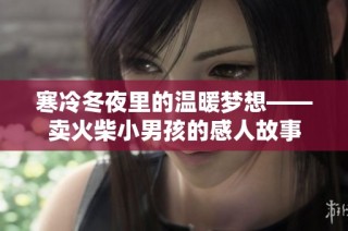 寒冷冬夜里的温暖梦想——卖火柴小男孩的感人故事