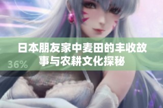 日本朋友家中麦田的丰收故事与农耕文化探秘