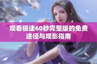 观看极速60秒完整版的免费途径与观影指南