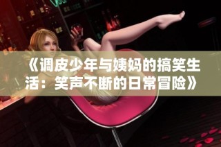 《调皮少年与姨妈的搞笑生活：笑声不断的日常冒险》