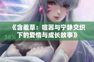《含羞草：喧嚣与宁静交织下的爱情与成长故事》