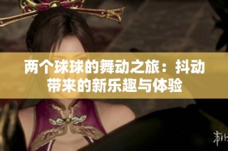 两个球球的舞动之旅：抖动带来的新乐趣与体验