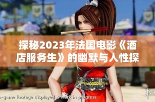探秘2023年法国电影《酒店服务生》的幽默与人性探索
