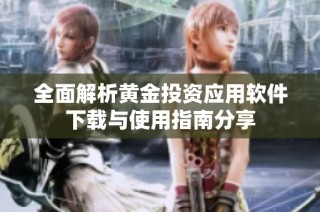 全面解析黄金投资应用软件下载与使用指南分享