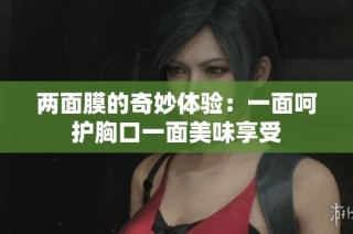 两面膜的奇妙体验：一面呵护胸口一面美味享受