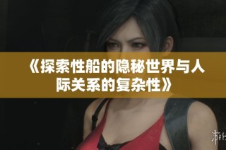 《探索性船的隐秘世界与人际关系的复杂性》