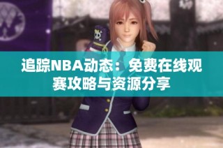 追踪NBA动态：免费在线观赛攻略与资源分享