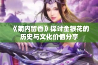 《菊内留香》探讨金银花的历史与文化价值分享