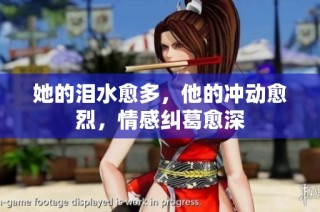 她的泪水愈多，他的冲动愈烈，情感纠葛愈深