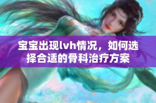 宝宝出现lvh情况，如何选择合适的骨科治疗方案