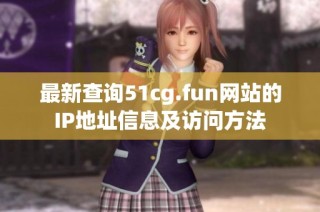 最新查询51cg.fun网站的IP地址信息及访问方法