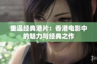 重温经典港片：香港电影中的魅力与经典之作