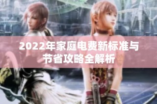 2022年家庭电费新标准与节省攻略全解析