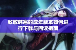 致敬韩寒的成年版本如何进行下载与阅读指南