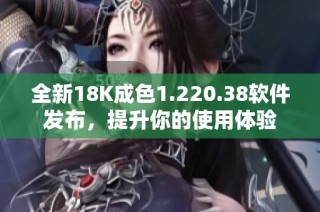 全新18K成色1.220.38软件发布，提升你的使用体验